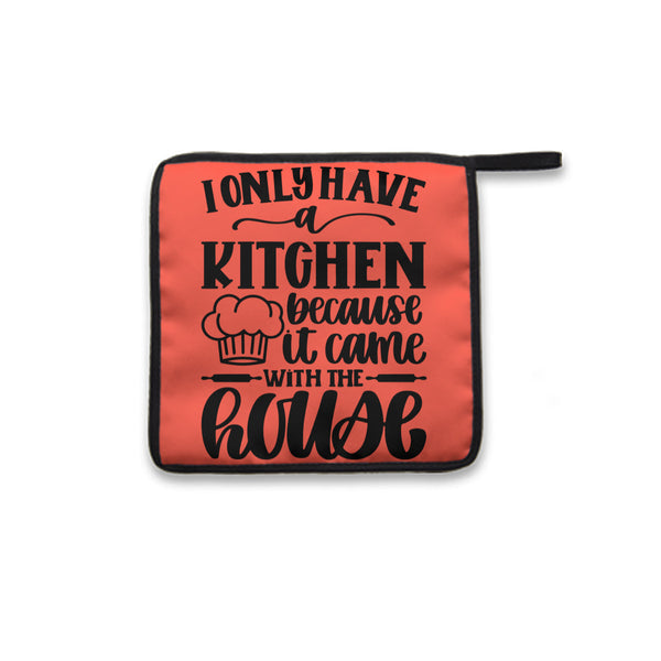 Pot Holder I Only Have A Kitchen Because It Came With The House