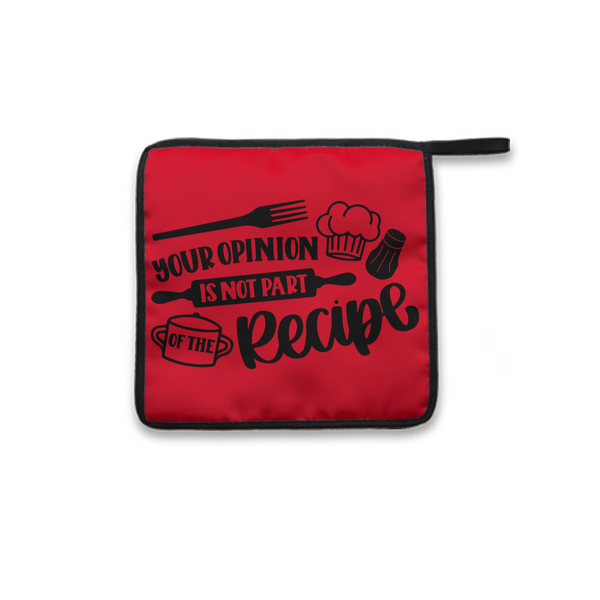 Pot Holder Your Opinion Is Not Part Of The Recipe